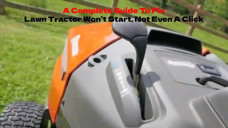 Lawn Tractor Won’t Start, Not Even A Click – Fix Easily in Seconds