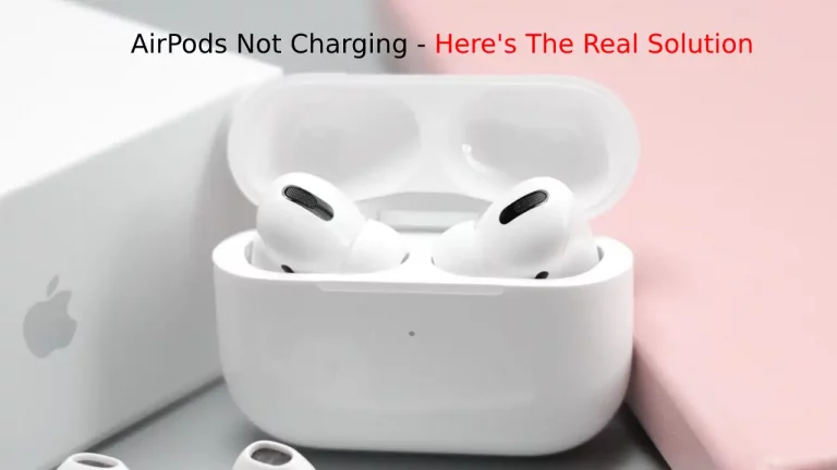 Why is My AirPods Not Charging? Here’s The Real Solution