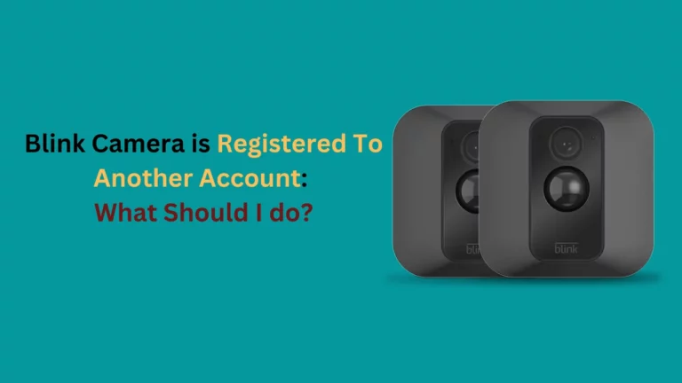 Blink Camera is Registered To Another Account: What Should I do?