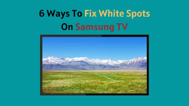 6 Ways To Fix White Spots On Samsung TV [Easy Solution]