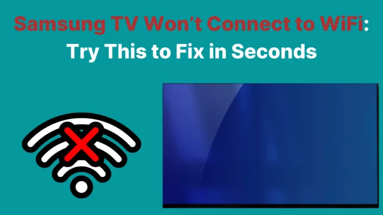 Samsung TV Won’t Connect to WiFi: Try This to Fix in Seconds