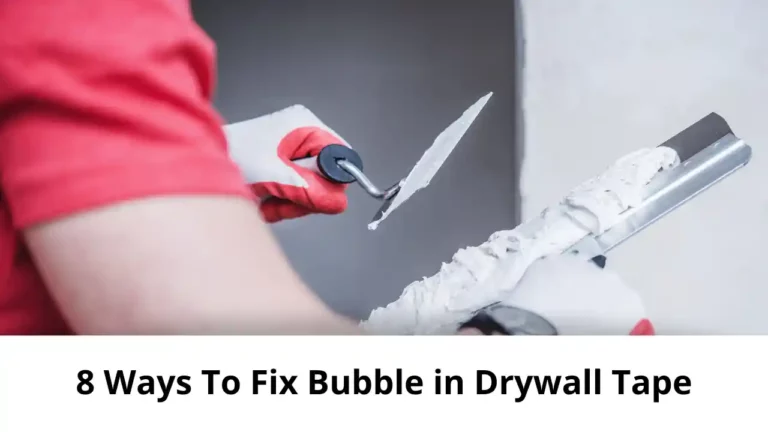 8 Ways To Fix Bubble in Drywall Tape
