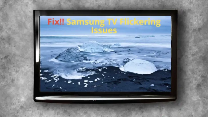 fix Samsung Tv Flickering and jumping issues